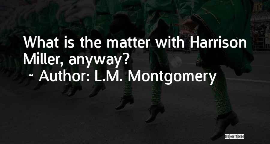 L.M. Montgomery Quotes: What Is The Matter With Harrison Miller, Anyway?