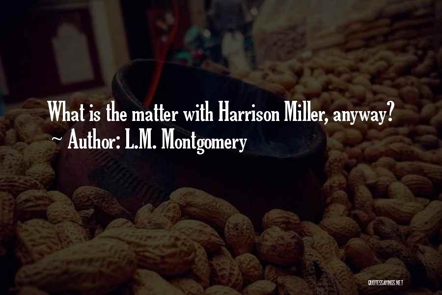 L.M. Montgomery Quotes: What Is The Matter With Harrison Miller, Anyway?