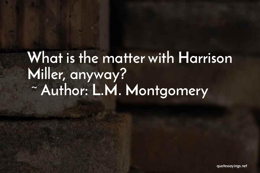 L.M. Montgomery Quotes: What Is The Matter With Harrison Miller, Anyway?