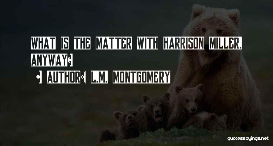 L.M. Montgomery Quotes: What Is The Matter With Harrison Miller, Anyway?