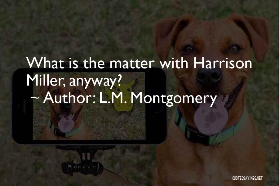 L.M. Montgomery Quotes: What Is The Matter With Harrison Miller, Anyway?