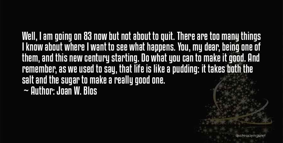 Joan W. Blos Quotes: Well, I Am Going On 83 Now But Not About To Quit. There Are Too Many Things I Know About