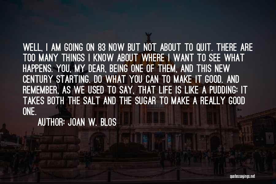 Joan W. Blos Quotes: Well, I Am Going On 83 Now But Not About To Quit. There Are Too Many Things I Know About