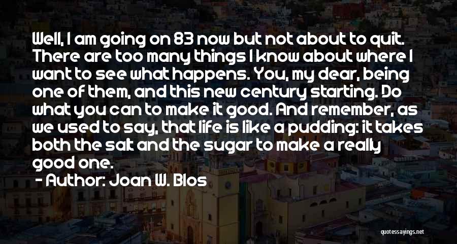 Joan W. Blos Quotes: Well, I Am Going On 83 Now But Not About To Quit. There Are Too Many Things I Know About