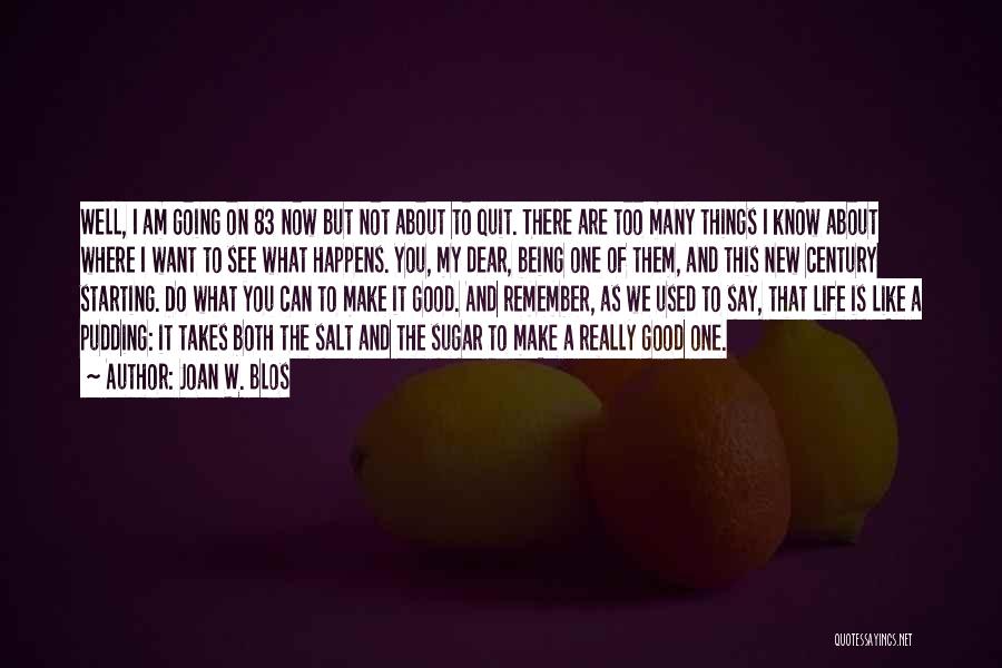 Joan W. Blos Quotes: Well, I Am Going On 83 Now But Not About To Quit. There Are Too Many Things I Know About