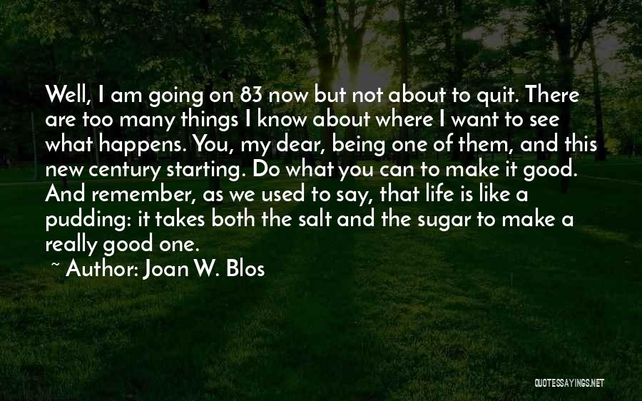 Joan W. Blos Quotes: Well, I Am Going On 83 Now But Not About To Quit. There Are Too Many Things I Know About