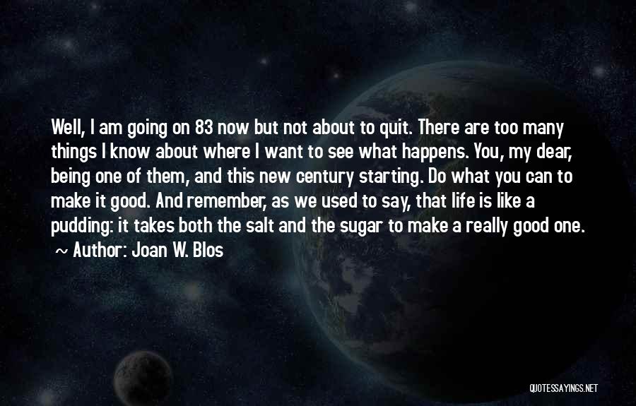 Joan W. Blos Quotes: Well, I Am Going On 83 Now But Not About To Quit. There Are Too Many Things I Know About