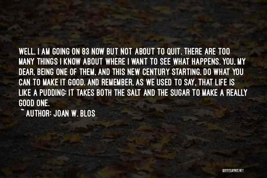 Joan W. Blos Quotes: Well, I Am Going On 83 Now But Not About To Quit. There Are Too Many Things I Know About