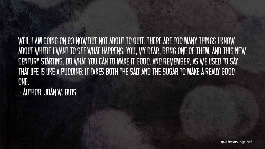 Joan W. Blos Quotes: Well, I Am Going On 83 Now But Not About To Quit. There Are Too Many Things I Know About