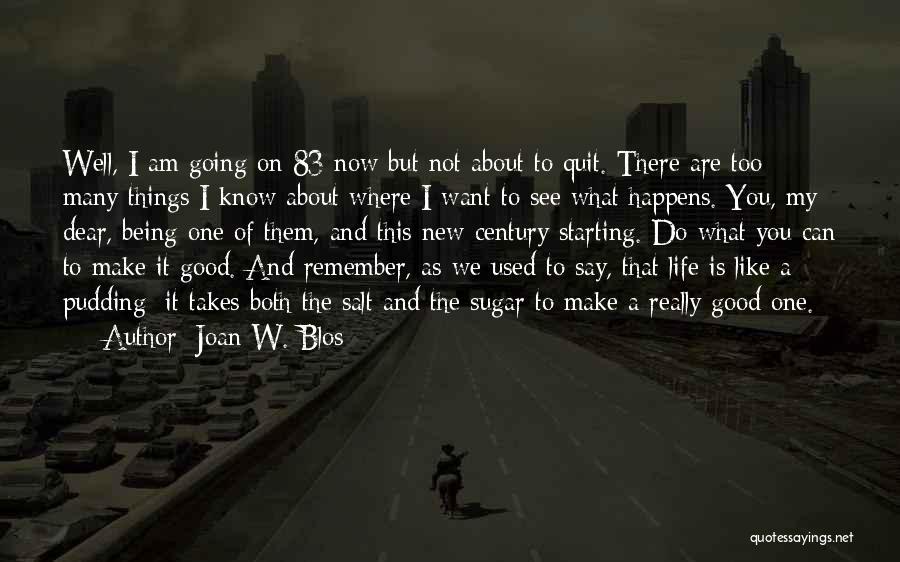 Joan W. Blos Quotes: Well, I Am Going On 83 Now But Not About To Quit. There Are Too Many Things I Know About