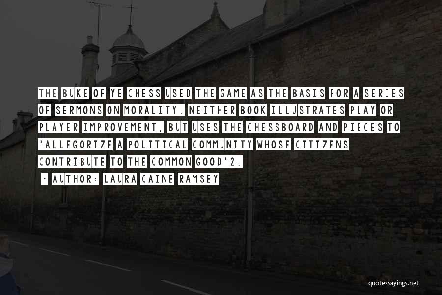 Laura Caine Ramsey Quotes: The Buke Of Ye Chess Used The Game As The Basis For A Series Of Sermons On Morality. Neither Book