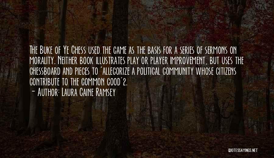 Laura Caine Ramsey Quotes: The Buke Of Ye Chess Used The Game As The Basis For A Series Of Sermons On Morality. Neither Book