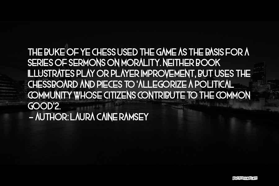 Laura Caine Ramsey Quotes: The Buke Of Ye Chess Used The Game As The Basis For A Series Of Sermons On Morality. Neither Book