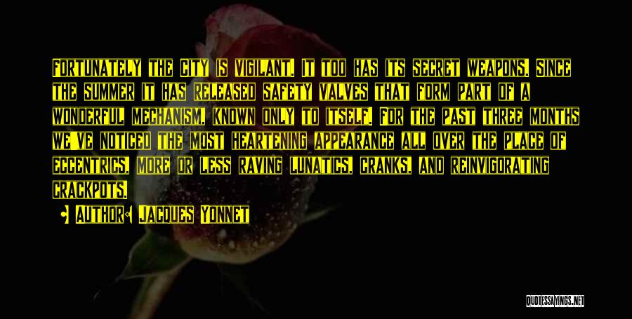 Jacques Yonnet Quotes: Fortunately The City Is Vigilant. It Too Has Its Secret Weapons. Since The Summer It Has Released Safety Valves That