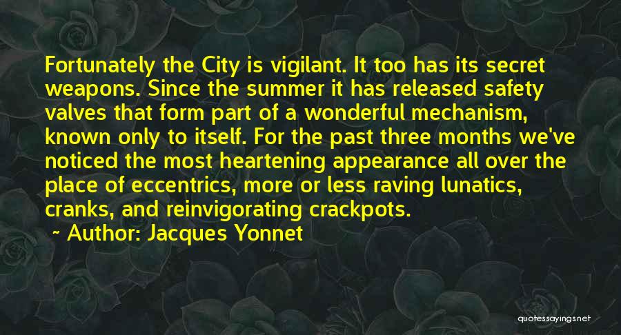 Jacques Yonnet Quotes: Fortunately The City Is Vigilant. It Too Has Its Secret Weapons. Since The Summer It Has Released Safety Valves That