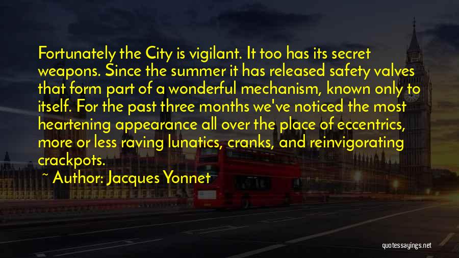 Jacques Yonnet Quotes: Fortunately The City Is Vigilant. It Too Has Its Secret Weapons. Since The Summer It Has Released Safety Valves That