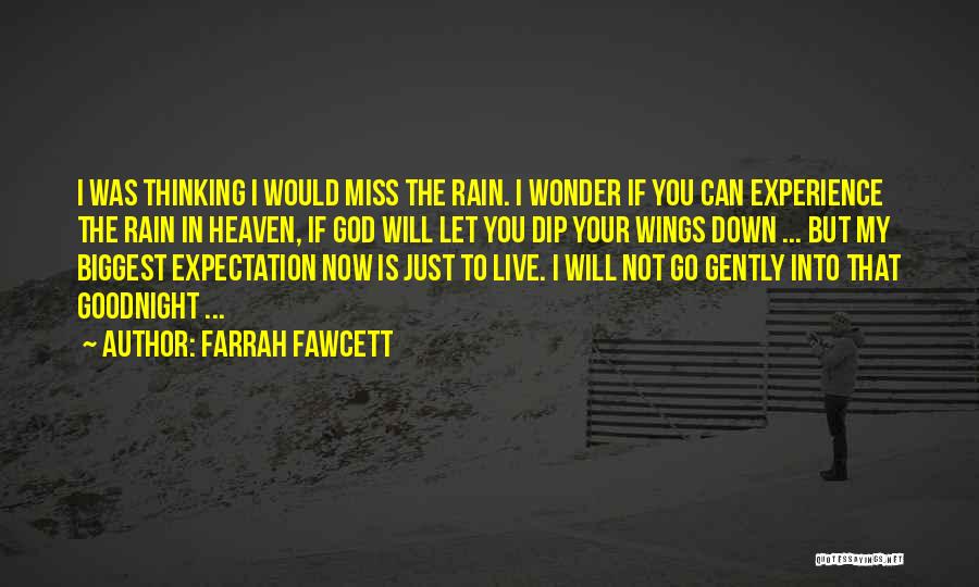 Farrah Fawcett Quotes: I Was Thinking I Would Miss The Rain. I Wonder If You Can Experience The Rain In Heaven, If God