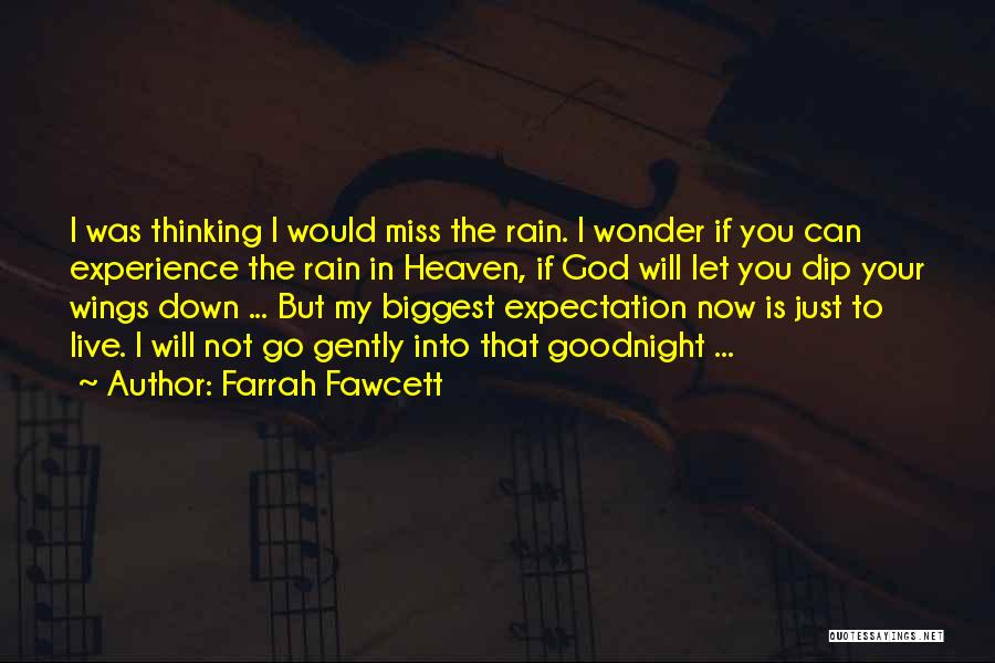 Farrah Fawcett Quotes: I Was Thinking I Would Miss The Rain. I Wonder If You Can Experience The Rain In Heaven, If God