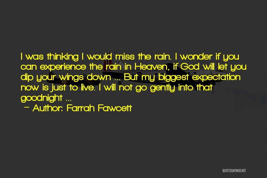 Farrah Fawcett Quotes: I Was Thinking I Would Miss The Rain. I Wonder If You Can Experience The Rain In Heaven, If God