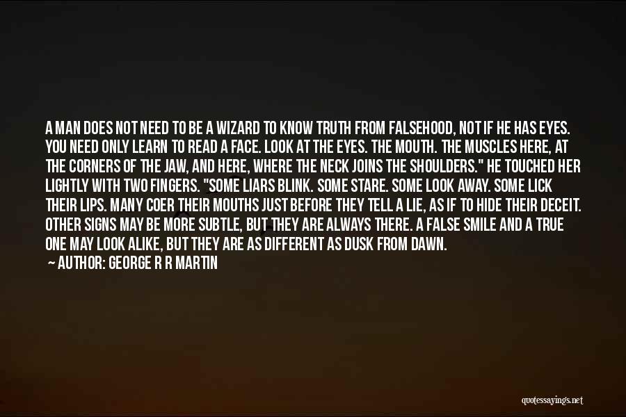 George R R Martin Quotes: A Man Does Not Need To Be A Wizard To Know Truth From Falsehood, Not If He Has Eyes. You