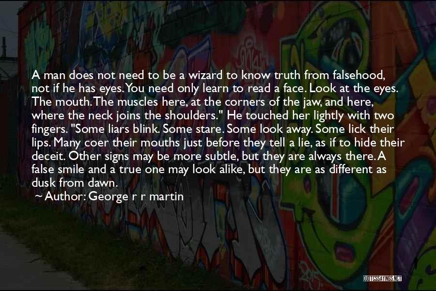 George R R Martin Quotes: A Man Does Not Need To Be A Wizard To Know Truth From Falsehood, Not If He Has Eyes. You