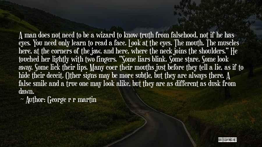 George R R Martin Quotes: A Man Does Not Need To Be A Wizard To Know Truth From Falsehood, Not If He Has Eyes. You