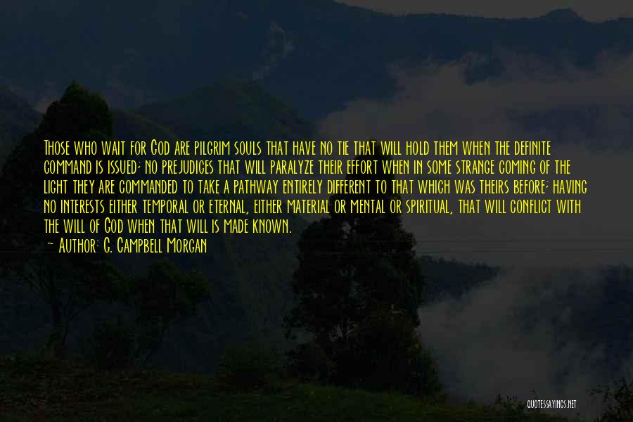 G. Campbell Morgan Quotes: Those Who Wait For God Are Pilgrim Souls That Have No Tie That Will Hold Them When The Definite Command