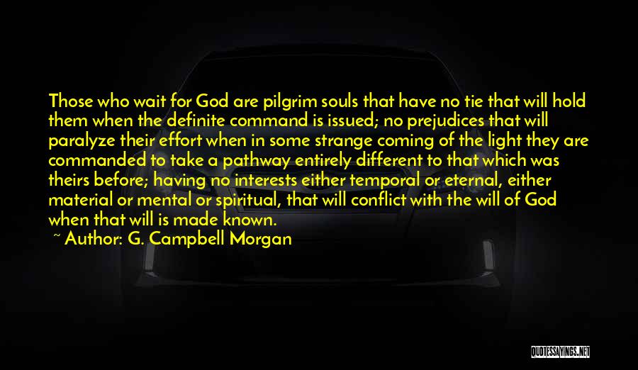 G. Campbell Morgan Quotes: Those Who Wait For God Are Pilgrim Souls That Have No Tie That Will Hold Them When The Definite Command