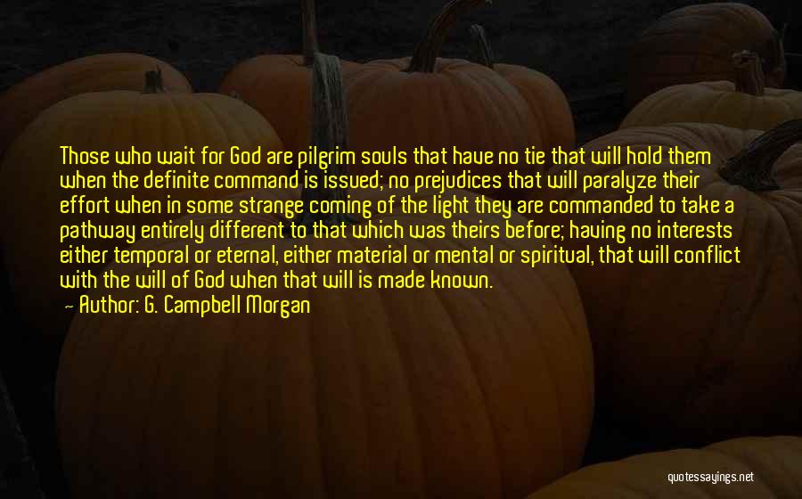 G. Campbell Morgan Quotes: Those Who Wait For God Are Pilgrim Souls That Have No Tie That Will Hold Them When The Definite Command