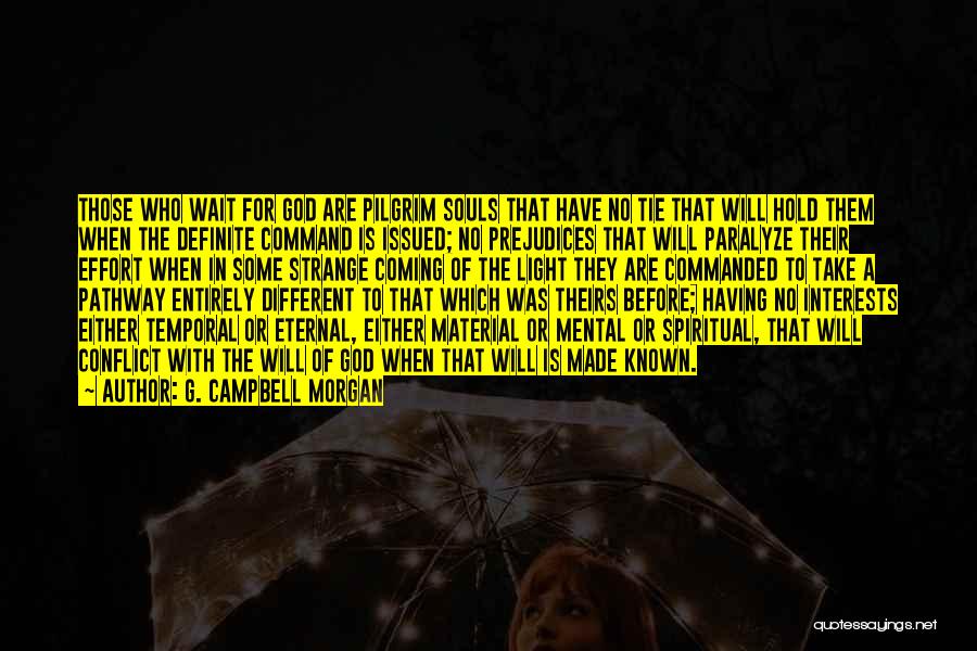 G. Campbell Morgan Quotes: Those Who Wait For God Are Pilgrim Souls That Have No Tie That Will Hold Them When The Definite Command