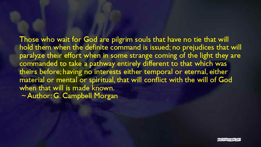 G. Campbell Morgan Quotes: Those Who Wait For God Are Pilgrim Souls That Have No Tie That Will Hold Them When The Definite Command