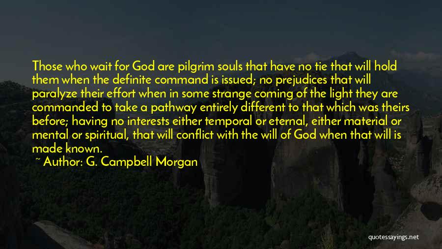 G. Campbell Morgan Quotes: Those Who Wait For God Are Pilgrim Souls That Have No Tie That Will Hold Them When The Definite Command