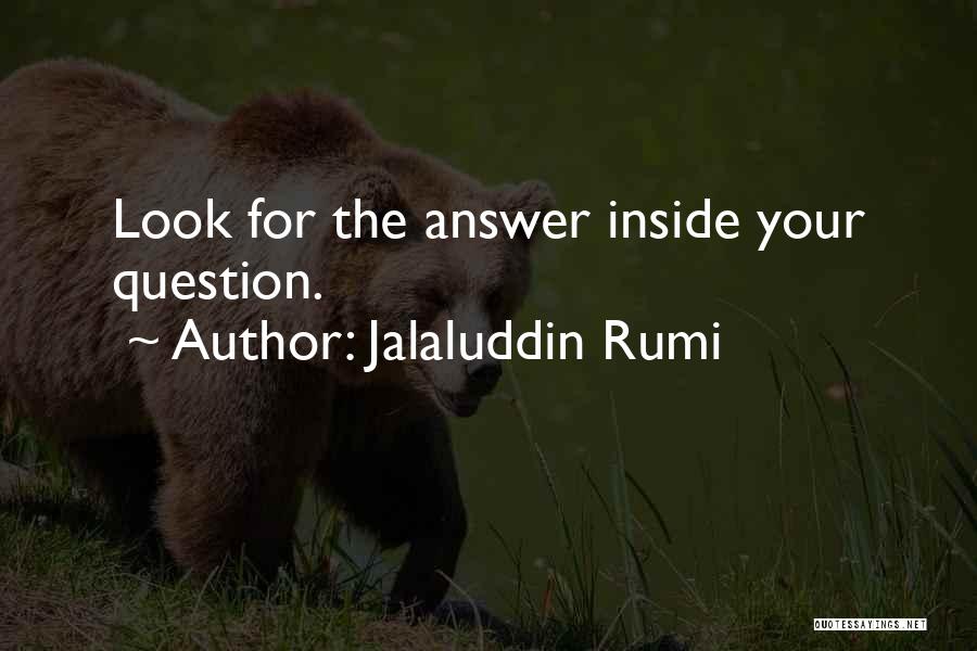 Jalaluddin Rumi Quotes: Look For The Answer Inside Your Question.