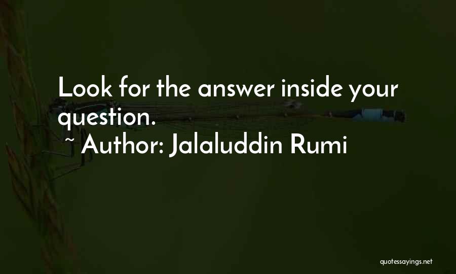 Jalaluddin Rumi Quotes: Look For The Answer Inside Your Question.