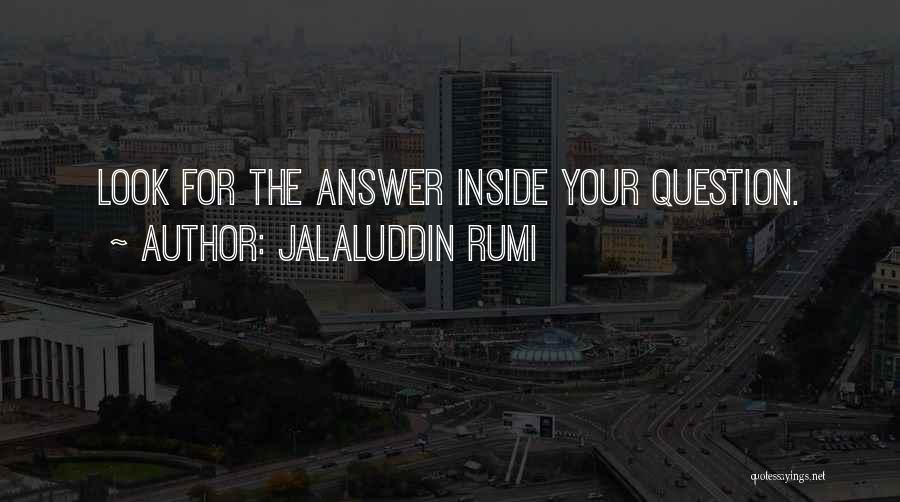 Jalaluddin Rumi Quotes: Look For The Answer Inside Your Question.