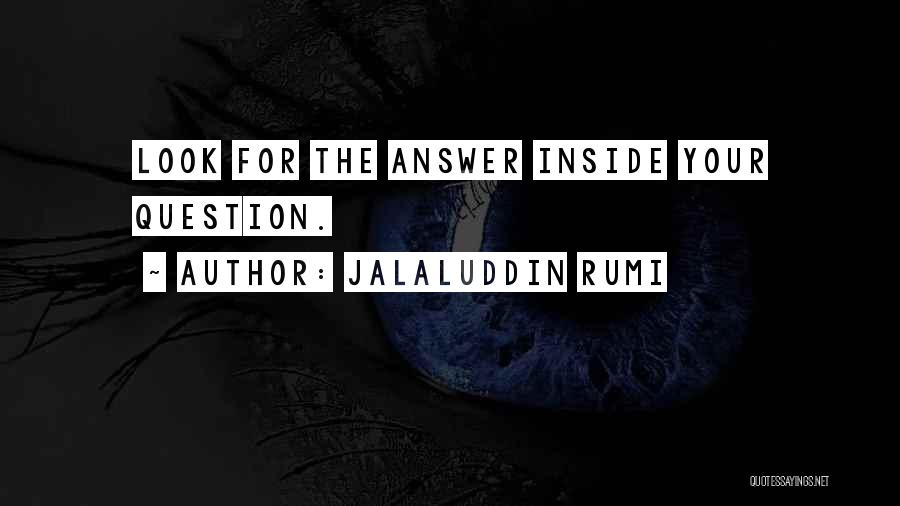 Jalaluddin Rumi Quotes: Look For The Answer Inside Your Question.