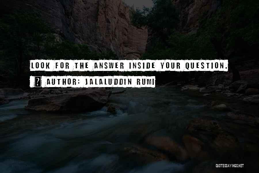 Jalaluddin Rumi Quotes: Look For The Answer Inside Your Question.