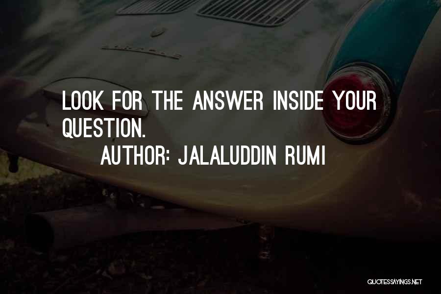 Jalaluddin Rumi Quotes: Look For The Answer Inside Your Question.