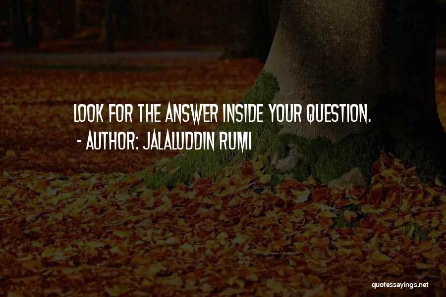 Jalaluddin Rumi Quotes: Look For The Answer Inside Your Question.