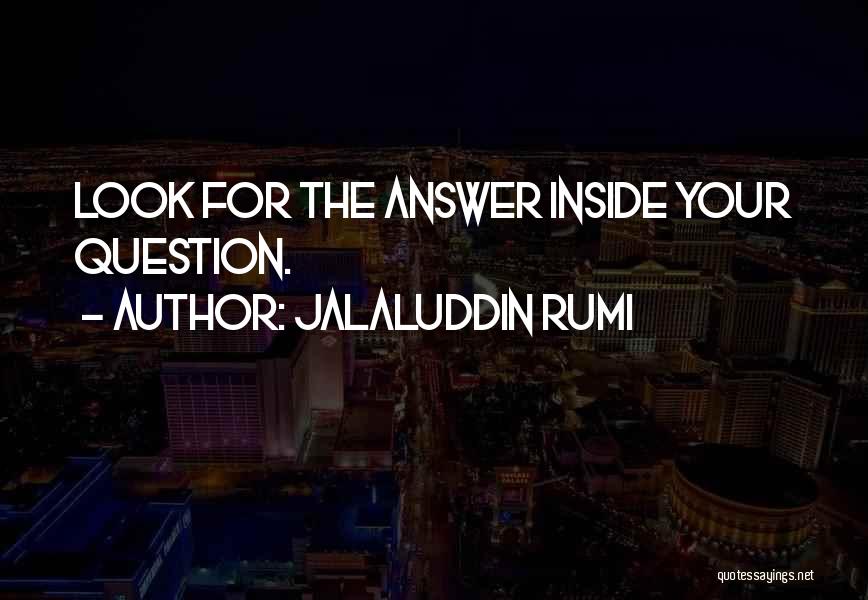 Jalaluddin Rumi Quotes: Look For The Answer Inside Your Question.