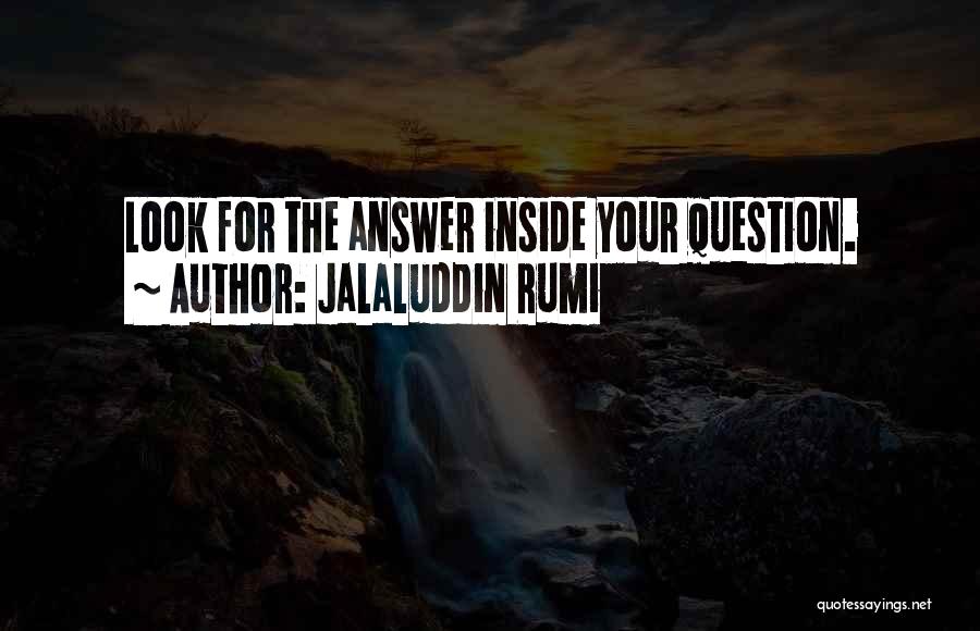 Jalaluddin Rumi Quotes: Look For The Answer Inside Your Question.