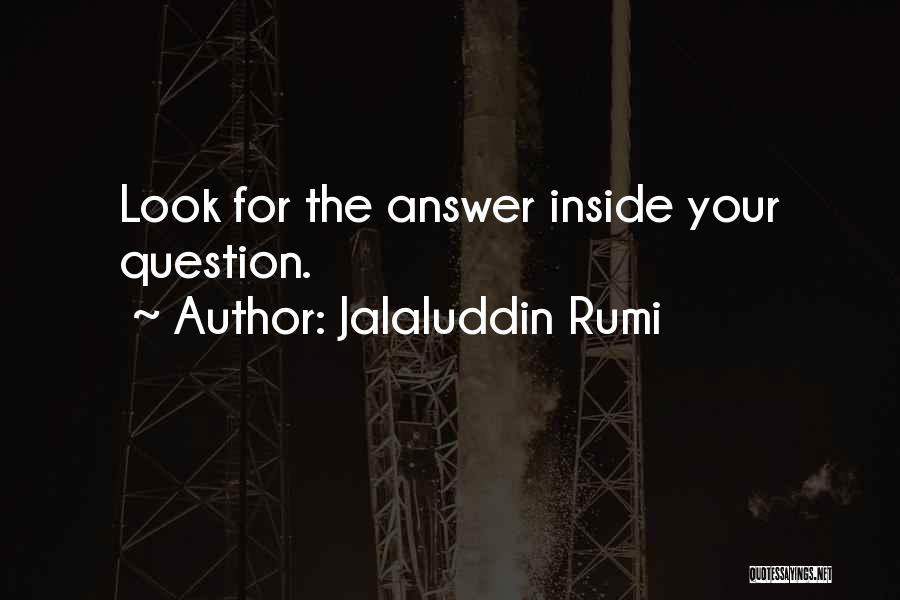 Jalaluddin Rumi Quotes: Look For The Answer Inside Your Question.