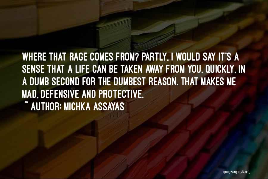 Michka Assayas Quotes: Where That Rage Comes From? Partly, I Would Say It's A Sense That A Life Can Be Taken Away From