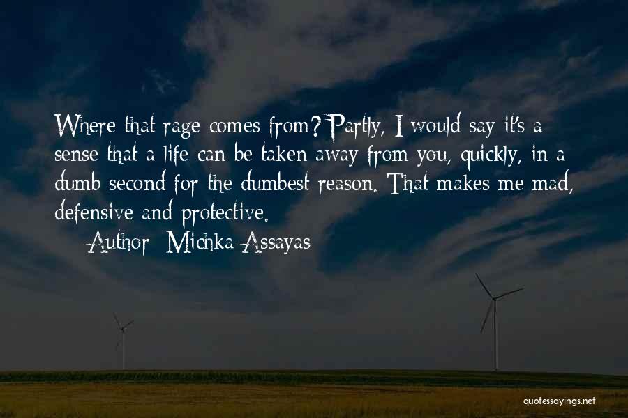 Michka Assayas Quotes: Where That Rage Comes From? Partly, I Would Say It's A Sense That A Life Can Be Taken Away From
