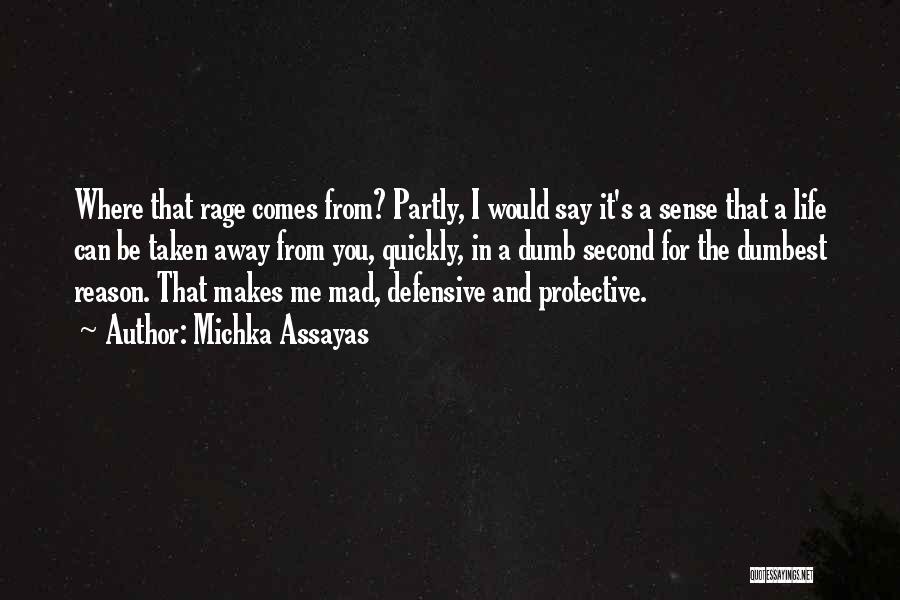 Michka Assayas Quotes: Where That Rage Comes From? Partly, I Would Say It's A Sense That A Life Can Be Taken Away From