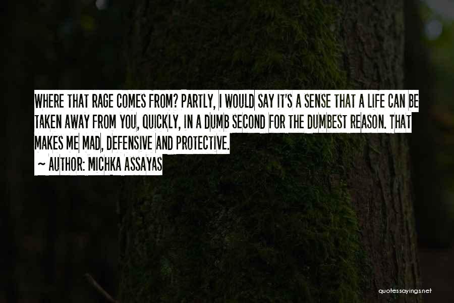 Michka Assayas Quotes: Where That Rage Comes From? Partly, I Would Say It's A Sense That A Life Can Be Taken Away From