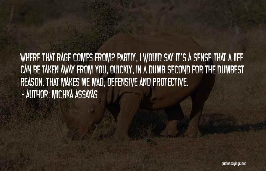 Michka Assayas Quotes: Where That Rage Comes From? Partly, I Would Say It's A Sense That A Life Can Be Taken Away From