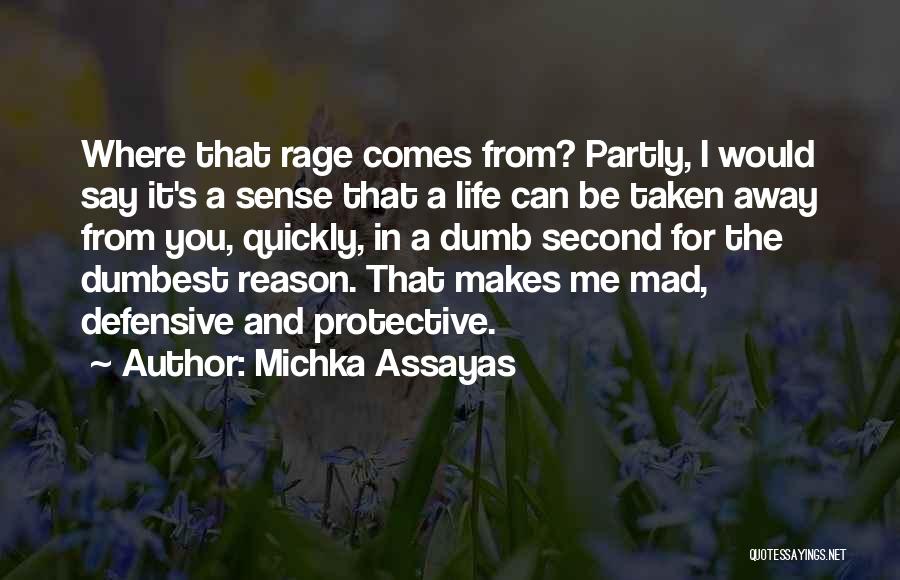Michka Assayas Quotes: Where That Rage Comes From? Partly, I Would Say It's A Sense That A Life Can Be Taken Away From