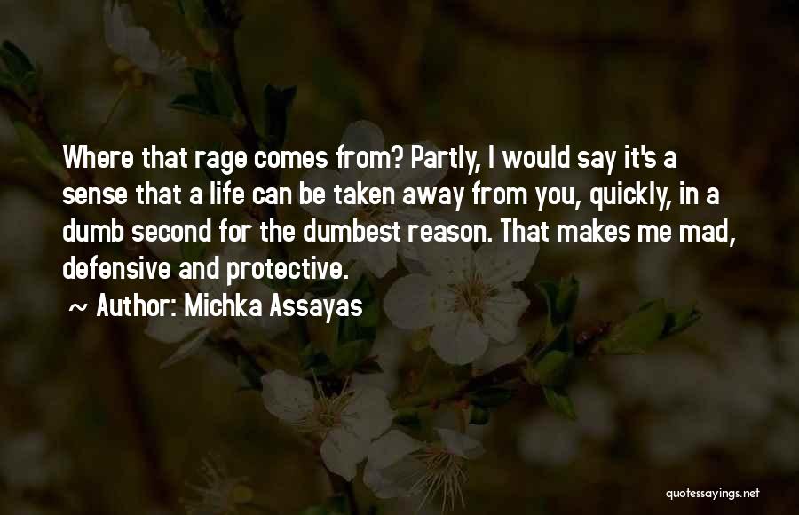 Michka Assayas Quotes: Where That Rage Comes From? Partly, I Would Say It's A Sense That A Life Can Be Taken Away From