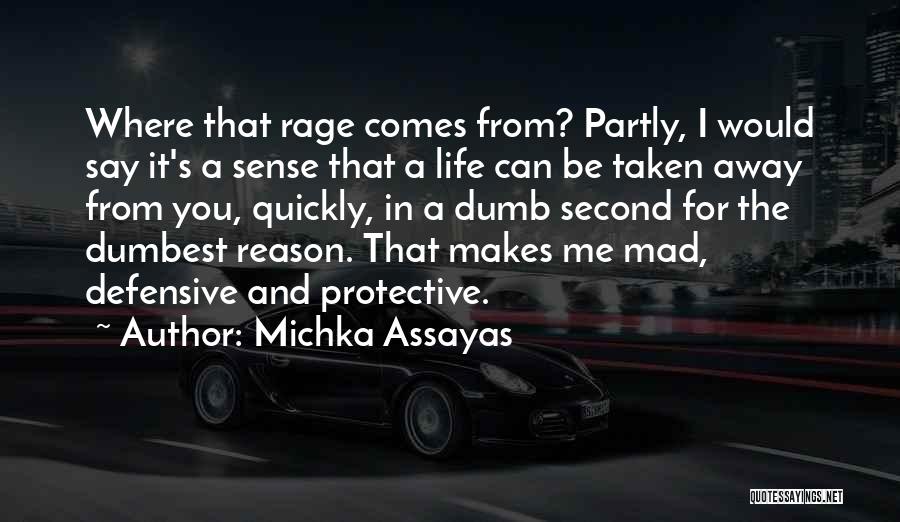Michka Assayas Quotes: Where That Rage Comes From? Partly, I Would Say It's A Sense That A Life Can Be Taken Away From